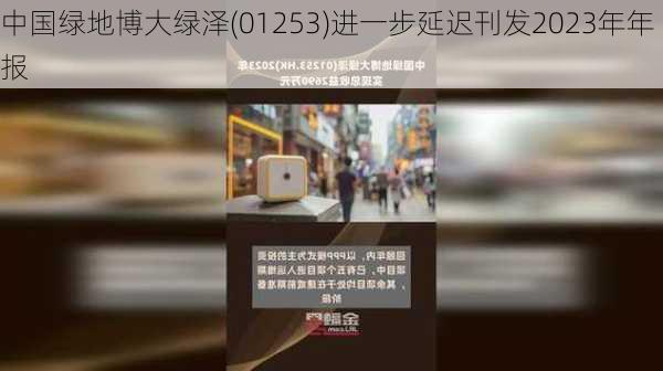 中国绿地博大绿泽(01253)进一步延迟刊发2023年年报