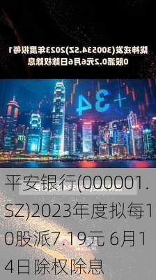 平安银行(000001.SZ)2023年度拟每10股派7.19元 6月14日除权除息