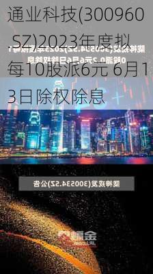 通业科技(300960.SZ)2023年度拟每10股派6元 6月13日除权除息