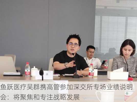 鱼跃医疗吴群携高管参加深交所专场业绩说明会：将聚焦和专注战略发展