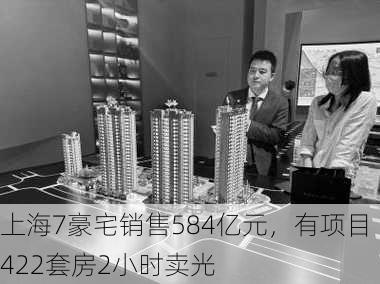 上海7豪宅销售584亿元，有项目422套房2小时卖光