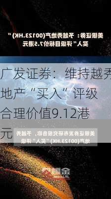 广发证券：维持越秀地产“买入”评级 合理价值9.12港元