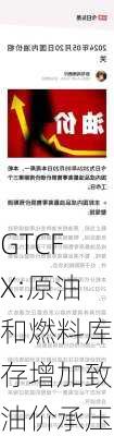 GTCFX:原油和燃料库存增加致油价承压