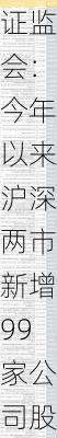 证监会：今年以来沪深两市新增99家公司股票被实施ST或＊ST与往年相比变化不大