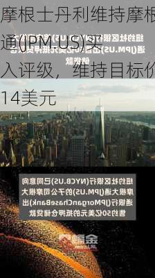 摩根士丹利维持摩根大通(JPM.US)买入评级，维持目标价214美元