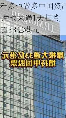 看多也做多中国资产 摩根大通1天扫货超33亿港元