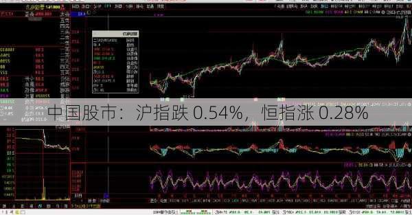 中国股市：沪指跌 0.54%，恒指涨 0.28%