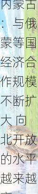 内蒙古：与俄蒙等国经济合作规模不断扩大 向北开放的水平越来越高