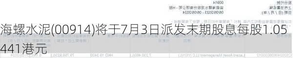 海螺水泥(00914)将于7月3日派发末期股息每股1.05441港元