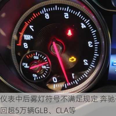 仪表中后雾灯符号不满足规定 奔驰召回超5万辆GLB、CLA等