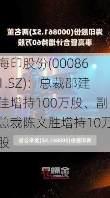 海印股份(000861.SZ)：总裁邵建佳增持100万股、副总裁陈文胜增持10万股