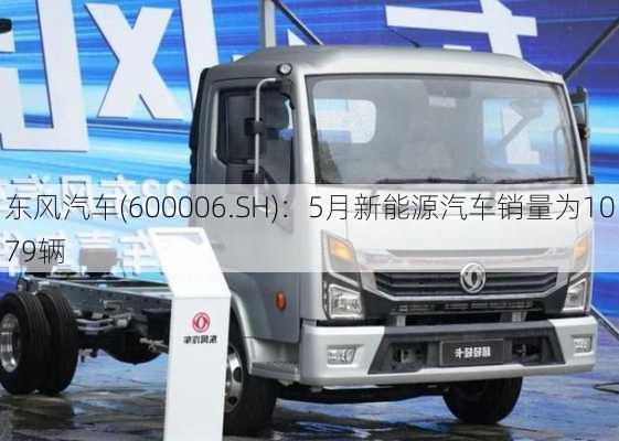 东风汽车(600006.SH)：5月新能源汽车销量为1079辆