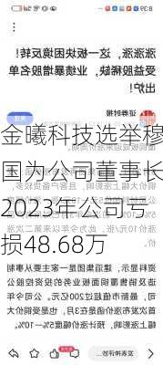 金曦科技选举穆红国为公司董事长 2023年公司亏损48.68万