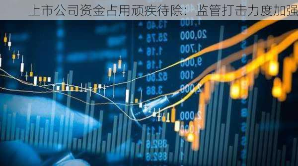 上市公司资金占用顽疾待除：监管打击力度加强