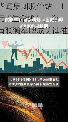 华闻集团股价站上1元“生命线” ，海南联瀚举牌成关键推手