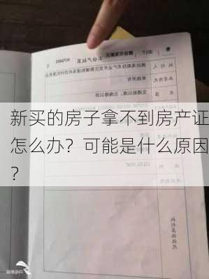 新买的房子拿不到房产证怎么办？可能是什么原因？