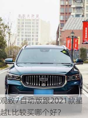 观致7自动版跟2021款星越L比较买哪个好？