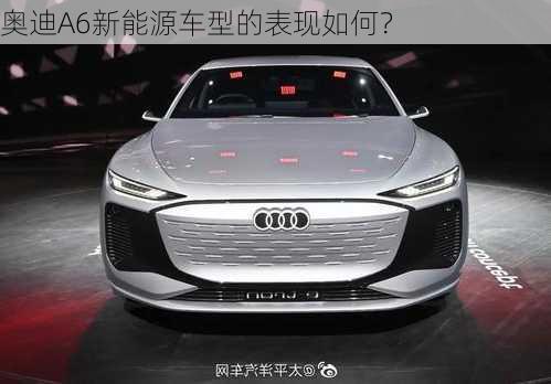 奥迪A6新能源车型的表现如何？