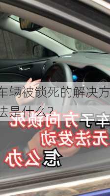 车辆被锁死的解决方法是什么？