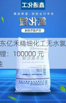 山东亿禾精细化工无水氯化锂：100000 元/吨