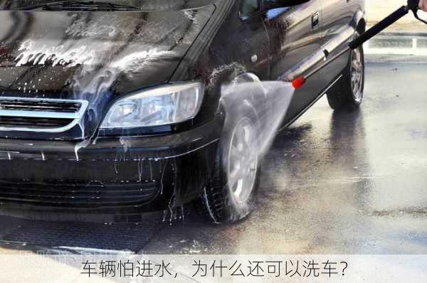 车辆怕进水，为什么还可以洗车？