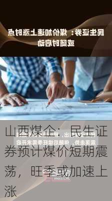 山西煤企：民生证券预计煤价短期震荡，旺季或加速上涨