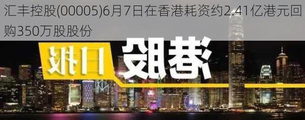 汇丰控股(00005)6月7日在香港耗资约2.41亿港元回购350万股股份