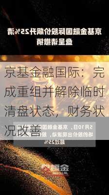 京基金融国际：完成重组并解除临时清盘状态，财务状况改善