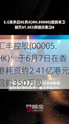 汇丰控股(00005.HK)：于6月7日在香港耗资约2.41亿港元回购350万股