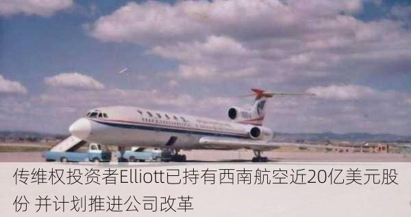 传维权投资者Elliott已持有西南航空近20亿美元股份 并计划推进公司改革