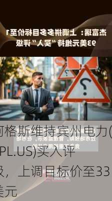 阿格斯维持宾州电力(PPL.US)买入评级，上调目标价至33美元