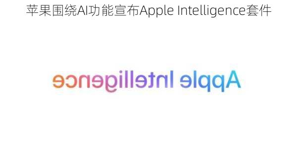 苹果围绕AI功能宣布Apple Intelligence套件