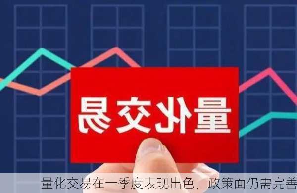 量化交易在一季度表现出色，政策面仍需完善