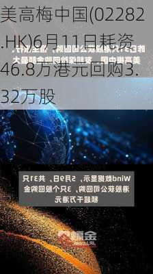 美高梅中国(02282.HK)6月11日耗资46.8万港元回购3.32万股