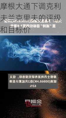 摩根大通下调克利夫兰克里夫的评级和目标价