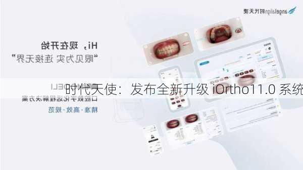 时代天使：发布全新升级 iOrtho11.0 系统