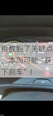 指数到了关键点，本周可能“踩下刹车”！