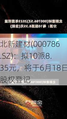 北新建材(000786.SZ)：拟10派8.35元，将于6月18日股权登记