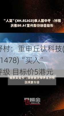 野村：重申丘钛科技(01478)“买入”评级 目标价5港元