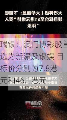 瑞银：澳门博彩股首选为新濠及银娱 目标价分别为7.8港元和46.1港元