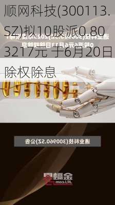 顺网科技(300113.SZ)拟10股派0.803217元 于6月20日除权除息