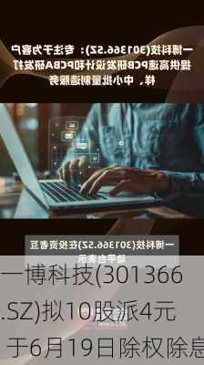 一博科技(301366.SZ)拟10股派4元 于6月19日除权除息