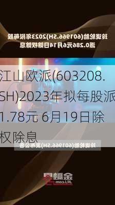 江山欧派(603208.SH)2023年拟每股派1.78元 6月19日除权除息