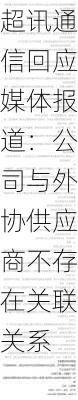 超讯通信回应媒体报道：公司与外协供应商不存在关联关系