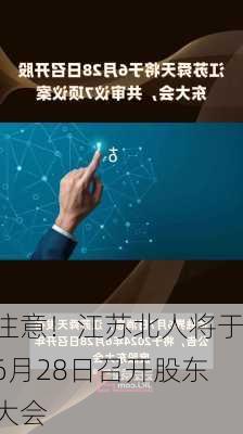 注意！江苏北人将于6月28日召开股东大会