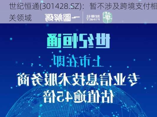 世纪恒通(301428.SZ)：暂不涉及跨境支付相关领域