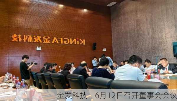 金发科技：6月12日召开董事会会议