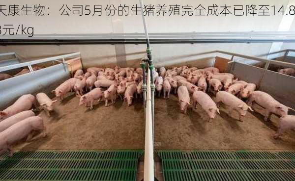 天康生物：公司5月份的生猪养殖完全成本已降至14.88元/kg