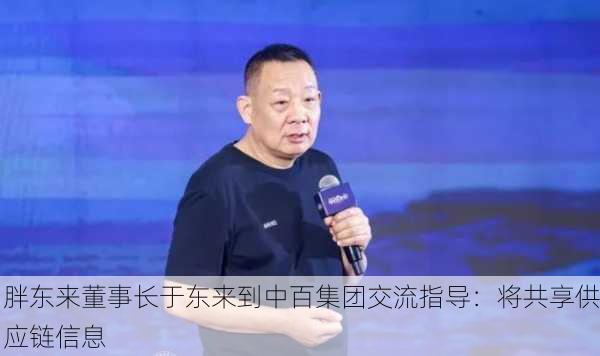 胖东来董事长于东来到中百集团交流指导：将共享供应链信息