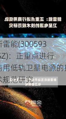 新雷能(300593.SZ)：正重点进行商用低轨卫星电源的技术规范研究